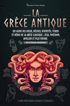 Paperback La Grèce antique: Un guide des dieux, déesses, divinités, titans et héros de la Grèce classique: Zeus, Poséidon, Apollon et plus encore [French] Book