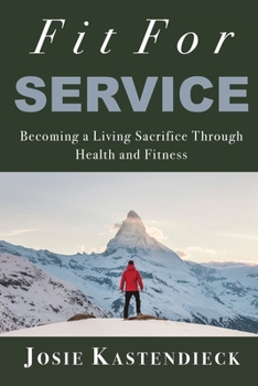 Paperback Fit For Service: Becoming a Living Sacrifice Through Health and Fitness Book