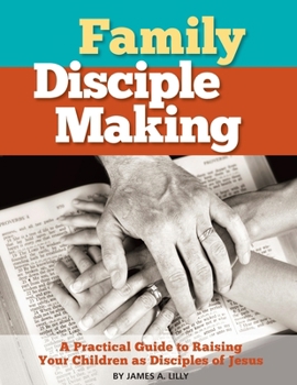 Paperback Family Disciple Making: A Practical Guide to Raising Your Children as Disciples of Jesus Book