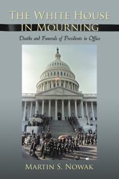 The White House in Mourning: Deaths and Funerals of Presidents in Office