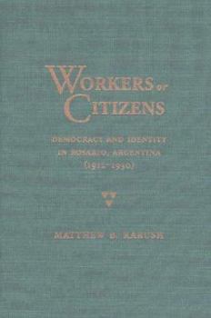 Hardcover Workers or Citizens: Democracy and Identity in Rosario, Argentina (1912-1930) Book