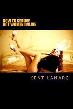 Paperback How to Seduce Hot Women Online: ...and get banned from a Dating Website in Less than 2 weeks Book