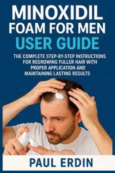 Paperback Minoxidil Foam for Men User Guide: The Complete Step-By-Step Instructions For Regrowing Fuller Hair With Proper Application And Maintaing Lasting Resu Book
