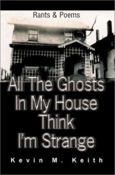 Paperback All The Ghosts In My House Think I'm Strange: Rants and Poems Book