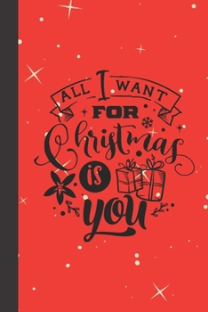 All I want for christmas is you: small lined Christmas Notebook / Travel Journal to write in (6'' x 9'') 120 pages