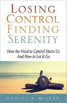 Paperback Losing Control, Finding Serenity: How the Need to Control Hurts Us and How to Let It Go Book