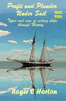 Paperback Profit and Plunder Under Sail, Black and White Version.: Types and Uses of Sailing Ships through history Book