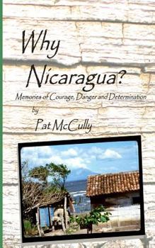 Paperback Why Nicaragua?: Memories of Courage, Danger and Determination Book