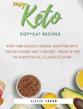 Hardcover Easy Keto Copycat Recipes: Easy and Quickly dishes Adapted into the Ketogenic Diet + Secret Tricks & Tips to a Nostalgic, Classic Flavor. Book