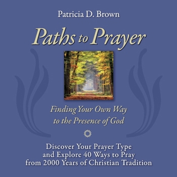 Paperback Paths to Prayer: Discover Your Prayer Type and Explore 40 Ways to Pray from 2000 Years of Christian Tradition Book