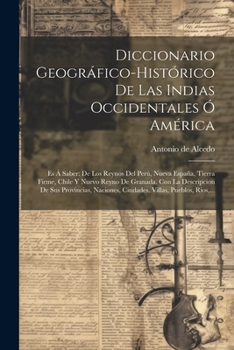 Paperback Diccionario Geográfico-histórico De Las Indias Occidentales Ó América: Es Á Saber: De Los Reynos Del Perú, Nueva España, Tierra Firme, Chile Y Nuevo R [Spanish] Book