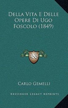 Paperback Della Vita E Delle Opere Di Ugo Foscolo (1849) [Italian] Book