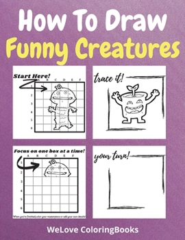 Paperback How To Draw Funny Creatures: A Step-by-Step Drawing and Activity Book for Kids to Learn to Draw Funny Creatures Book
