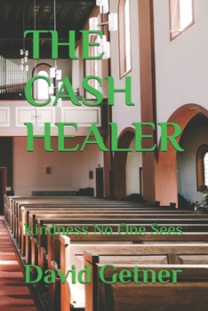 THE CASH HEALER: Kindness No One Sees (The Cash Healer Series)