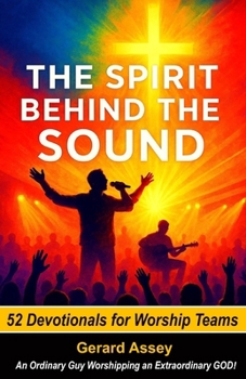 The Spirit Behind the Sound: 52 Devotionals for Worship Teams: #WorshipTeamDevotional #DevotionalsForWorshipLeaders #ChristianWorshipTeamResources #52WeekWorshipDevotional #WorshipDevotionalForTeams