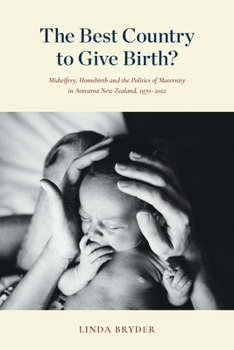 Paperback The Best Country to Give Birth?: Midwifery, Homebirth and the Politics of Maternity in Aotearoa New Zealand, 1970-2022 Book