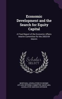 Economic development and the search for equity capital: a final report of the Economic Affairs Interim Committee for the 2003-04 interim