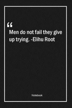 Paperback Men do not fail they give up trying. -Elihu Root: Lined Gift Notebook With Unique Touch - Journal - Lined Premium 120 Pages -men Quotes- Book