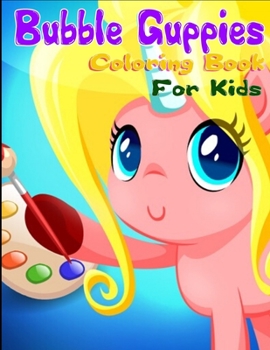 Bubble Guppies Coloring Book For Kids: Bubble Guppies Coloring Book With Super Cool Images For Kids Ages 4-8 (Volume 1)