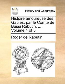 Paperback Histoire amoureuse des Gaules, par le Comte de Bussi Rabutin. ... Volume 4 of 5 [French] Book