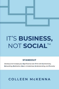 Paperback It's Business, Not Social(TM): STANDOUT. Develop and increase your Significance over Time with Authenticity, Networking, Dedication, Open-mindedness, Book
