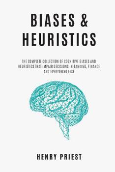 Paperback BIASES and HEURISTICS: The Complete Collection of Cognitive Biases and Heuristics That Impair Decisions in Banking, Finance and Everything El Book