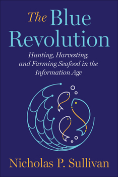 Hardcover The Blue Revolution: Hunting, Harvesting, and Farming Seafood in the Information Age Book