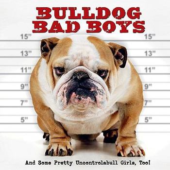 Hardcover Bulldog Bad Boys: And Some Pretty Uncontrollabull Girls, Too! Book