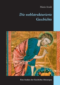 Paperback Die wohlstrukturierte Geschichte: Eine Analyse der Geschichte Alteuropas [German] Book