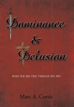 Hardcover Dominance and Delusion: Why we do the things we do Book