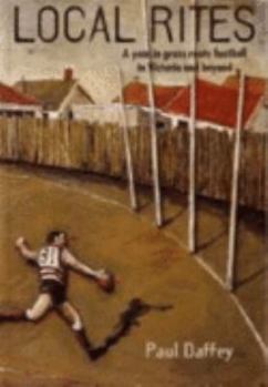 Paperback Local Rites : A Year in Grass Roots Football in Victoria and Beyond Book