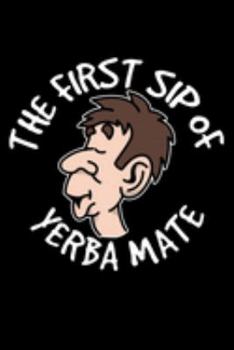 Paperback The First Sip of Yerba Mate: Funny Yerba Mate Journal Book
