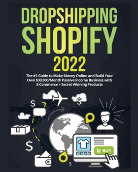 Paperback Dropshipping Shopify 2022: The #1 Guide to Make Money Online and Build Your Own $30,000/Month Passive Income Business with E-Commerce + Secret Wi Book