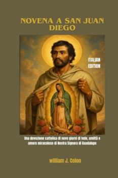 Paperback Novena a San Juan Diego: Una devozione cattolica di nove giorni di fede, umiltà e amore miracoloso di Nostra Signora di Guadalupe [Italian] Book