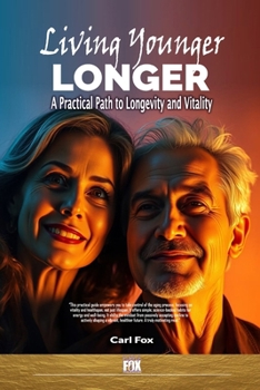 Paperback Living Younger, Longer: A Practical Path to Longevity and Vitality: Transform Your Aging Experience: 5 Powerful Steps to Dramatically Increase Vitalit Book