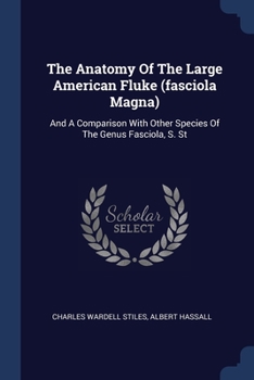 Paperback The Anatomy Of The Large American Fluke (fasciola Magna): And A Comparison With Other Species Of The Genus Fasciola, S. St Book