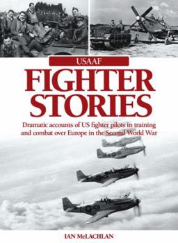 Hardcover USAAF Fighter Stories: Dramatic Accounts of US Fighter Pilots in Training and Combat Over Europe in the Second World War Book