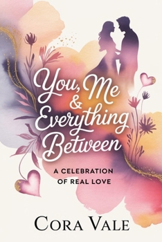 YOU, ME & EVERYTHING BETWEEN: A CELEBRATION OF REAL LOVE (The Ultimate Gift Book Collection)