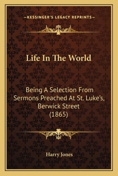 Paperback Life In The World: Being A Selection From Sermons Preached At St. Luke's, Berwick Street (1865) Book