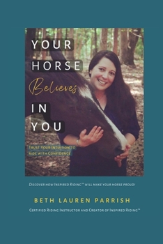 Paperback Your Horse Believes In You: Trust Your Intuition To Ride With Confidence Book