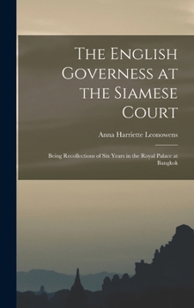 The English Governess at the Siamese Court: Being Recollections of Six Years in the Royal Palace at Bangkok