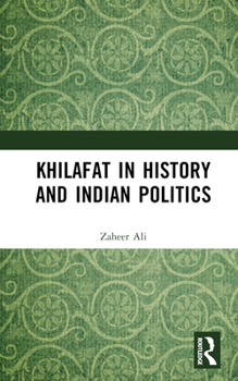 Khilafat in History and Indian Politics