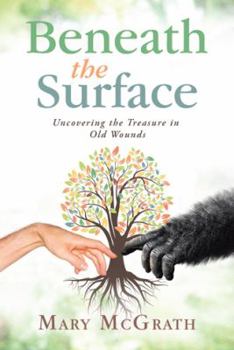 Paperback Beneath the Surface: Uncovering the Treasure in Old Wounds Book