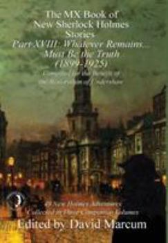 The MX Book of New Sherlock Holmes Stories Part XVIII: Whatever Remains . . . Must Be the Truth (1899-1925) - Book #18 of the MX New Sherlock Holmes Stories