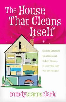 Paperback The House That Cleans Itself: Creative Solutions for a Clean and Orderly House in Less Time Than You Can Imagine Book