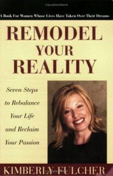 Paperback Remodel Your Reality: Seven Steps to Rebalance Your Life and Reclaim Your Passion Book