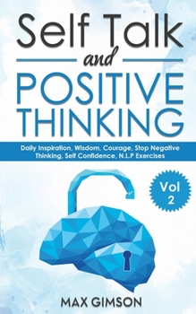 Paperback Self Talk and Positive Thinking: The Guide For Inspiration, Courage, Stop Negative Thinking, Neuro Linguistic Programming Book