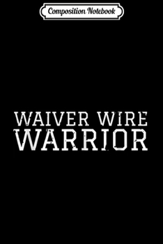 Composition Notebook: Waiver Wire Warrior Funny Fantasy Football Gameday FFL Journal/Notebook Blank Lined Ruled 6x9 100 Pages