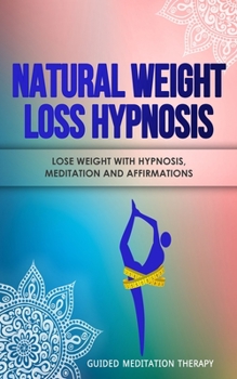 Paperback Natural Weight Loss Hypnosis: Lose Weight with Hypnosis, Meditation and Affirmations Book