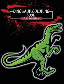 Dinosaur Coloring Book for Adults: Dinosaur Coloring Coloring Book For Grown-Ups Complex Patterns For Hours Of Coloring Fun